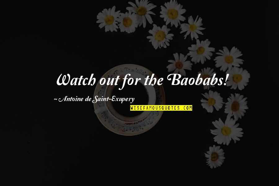 Kirron Kher Quotes By Antoine De Saint-Exupery: Watch out for the Baobabs! Kirron Kher Quotes By Antoine De Saint-Exupery: Watch out for the Baobabs!