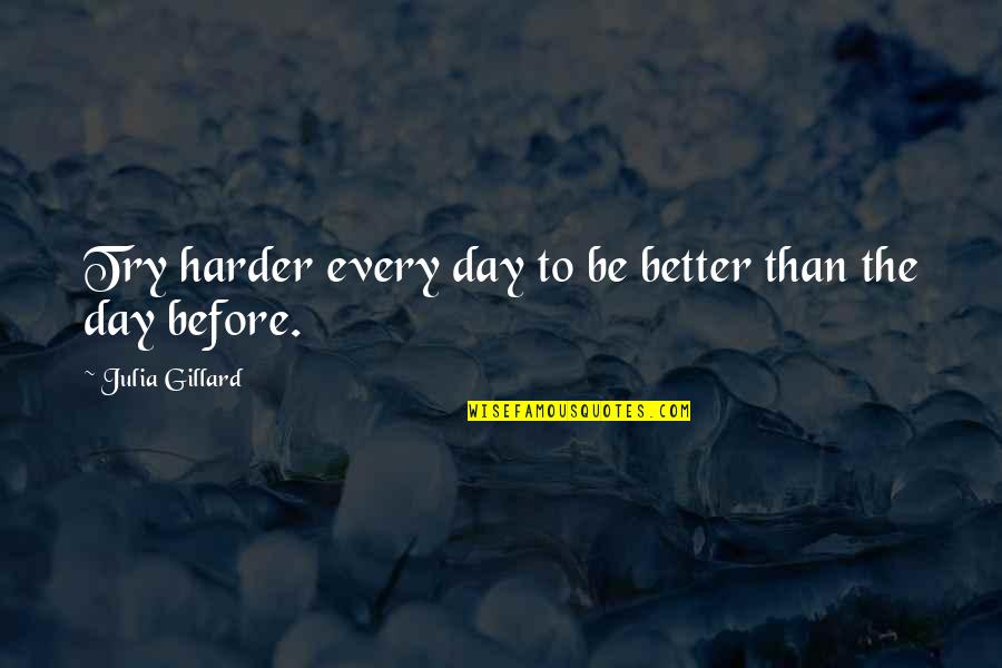 Kirschbaums Bakery Quotes By Julia Gillard: Try harder every day to be better than Kirschbaums Bakery Quotes By Julia Gillard: Try harder every day to be better than