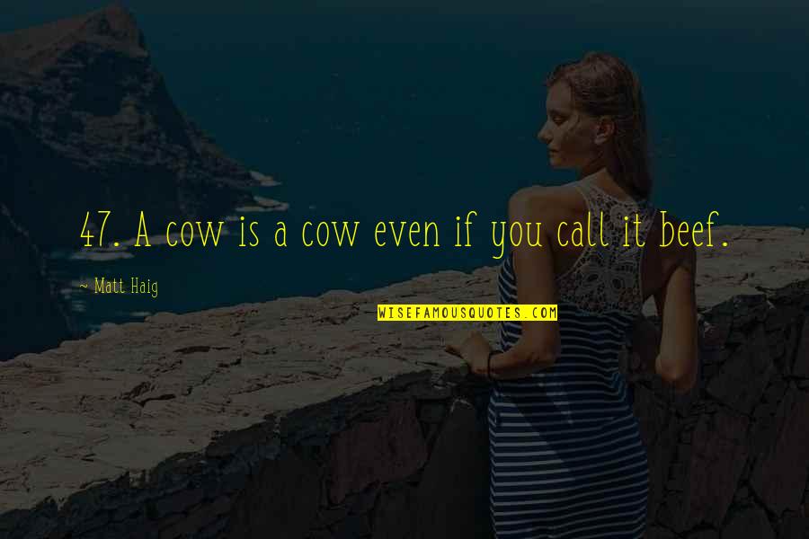 Kirschbl Tea Quotes By Matt Haig: 47. A cow is a cow even if Kirschbl Tea Quotes By Matt Haig: 47. A cow is a cow even if
