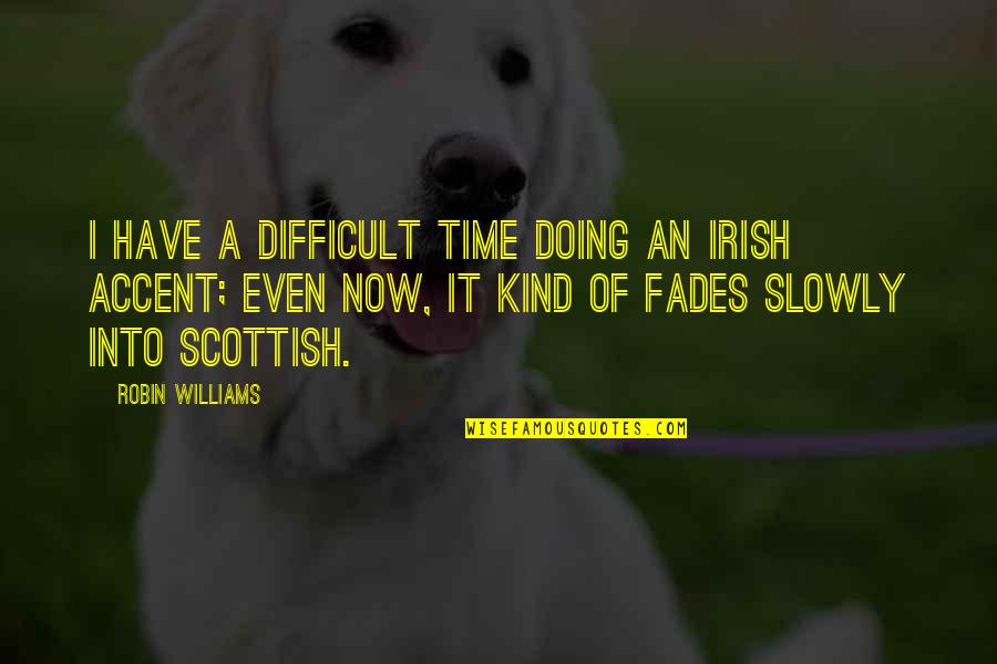 Kirschenmann Bakersfield Quotes By Robin Williams: I have a difficult time doing an Irish