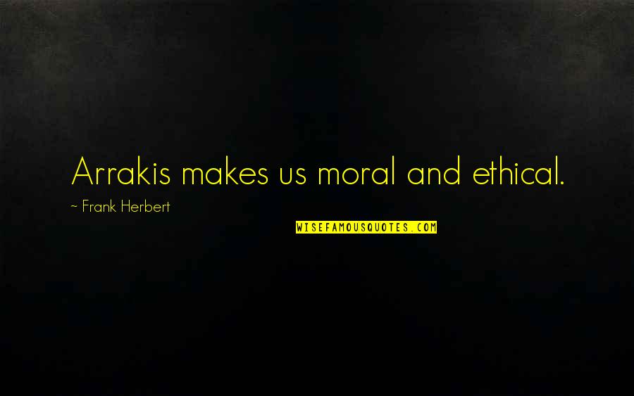 Kirschkernkissen Quotes By Frank Herbert: Arrakis makes us moral and ethical.
