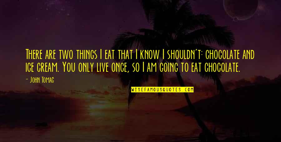 Kirschling Ronnie Quotes By John Tomac: There are two things I eat that I Kirschling Ronnie Quotes By John Tomac: There are two things I eat that I