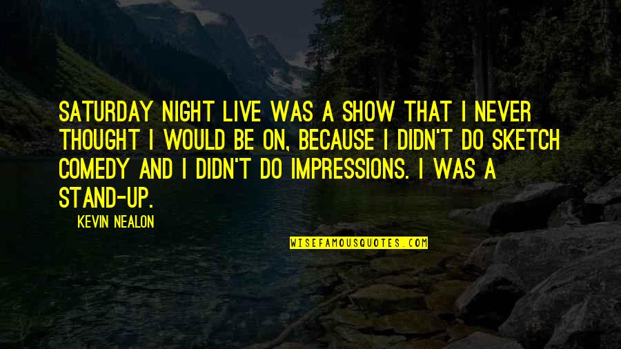 Kirschling Ronnie Quotes By Kevin Nealon: Saturday Night Live was a show that I Kirschling Ronnie Quotes By Kevin Nealon: Saturday Night Live was a show that I