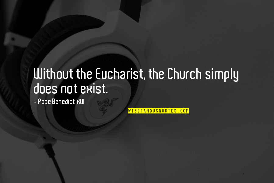 Kirschling Ronnie Quotes By Pope Benedict XVI: Without the Eucharist, the Church simply does not Kirschling Ronnie Quotes By Pope Benedict XVI: Without the Eucharist, the Church simply does not