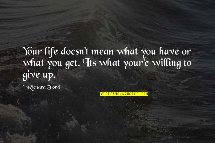 Kirschmann 400 Quotes By Richard Ford: Your life doesn't mean what you have or Kirschmann 400 Quotes By Richard Ford: Your life doesn't mean what you have or