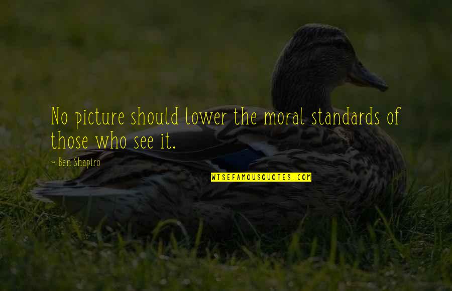 Kirsebom Nation Quotes By Ben Shapiro: No picture should lower the moral standards of