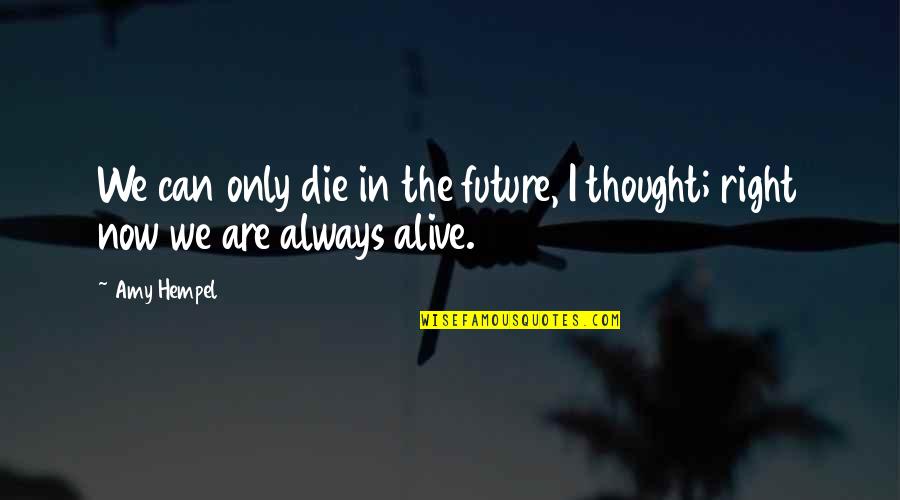Kirsebomnation Quotes By Amy Hempel: We can only die in the future, I