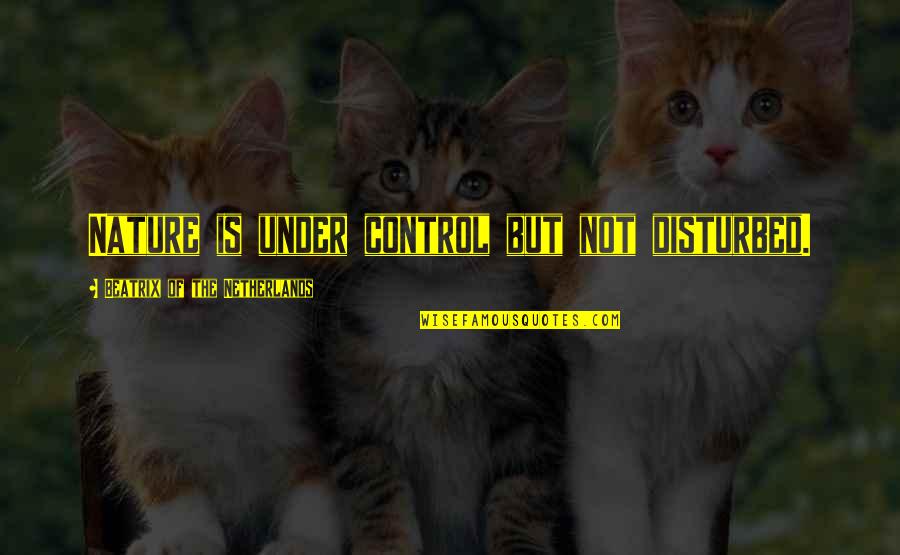 Kirsebomnation Quotes By Beatrix Of The Netherlands: Nature is under control but not disturbed. Kirsebomnation Quotes By Beatrix Of The Netherlands: Nature is under control but not disturbed.