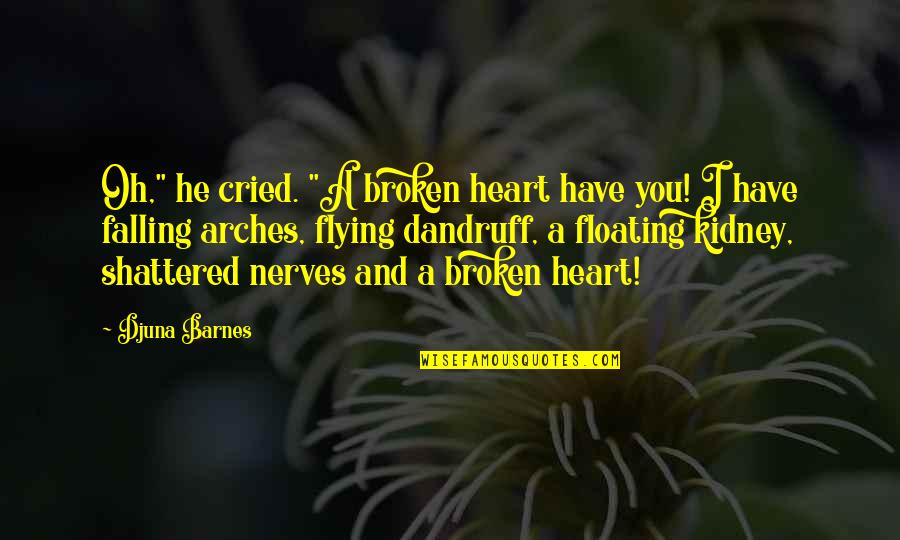Kirsebomnation Quotes By Djuna Barnes: Oh," he cried. "A broken heart have you!