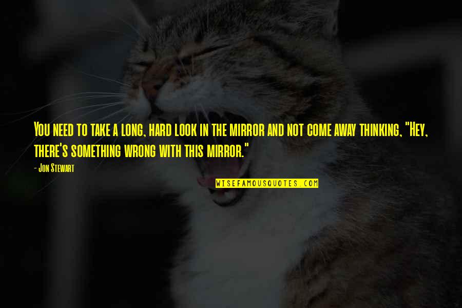 Kirshner Decorative Arts Quotes By Jon Stewart: You need to take a long, hard look