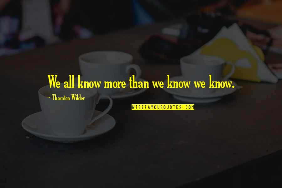 Kirshtein Analytics Quotes By Thornton Wilder: We all know more than we know we