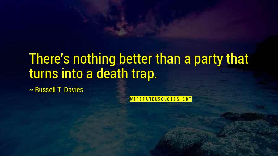 Kirsi Porkka Quotes By Russell T. Davies: There's nothing better than a party that turns Kirsi Porkka Quotes By Russell T. Davies: There's nothing better than a party that turns