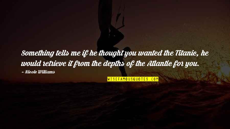 Kirsikka Jewelry Quotes By Nicole Williams: Something tells me if he thought you wanted