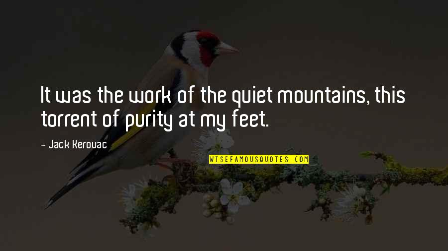 Kirsikka Saari Quotes By Jack Kerouac: It was the work of the quiet mountains,