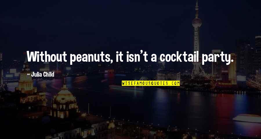 Kirsner Ron Quotes By Julia Child: Without peanuts, it isn't a cocktail party.
