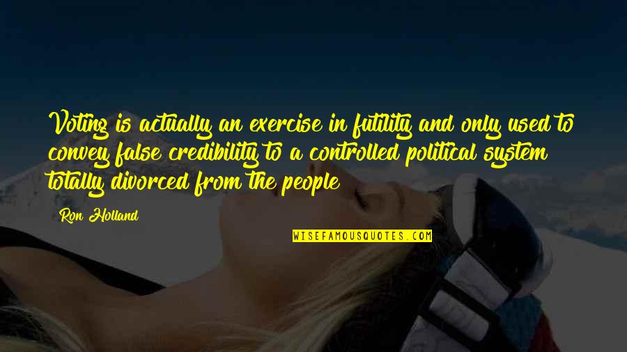 Kirsner Ron Quotes By Ron Holland: Voting is actually an exercise in futility and