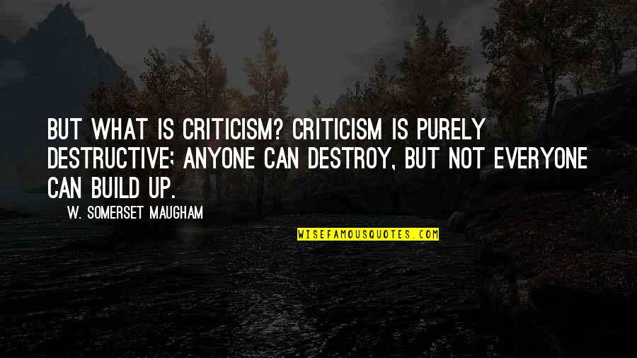 Kirst Quotes By W. Somerset Maugham: But what is criticism? Criticism is purely destructive;