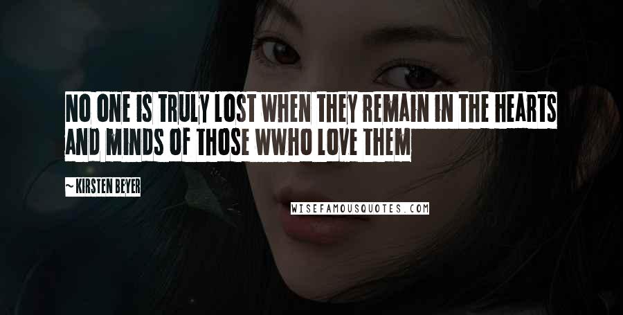 Kirsten Beyer quotes: No one is truly lost when they remain in the hearts and minds of those wwho love them Kirsten Beyer quotes: No one is truly lost when they remain in the hearts and minds of those wwho love them