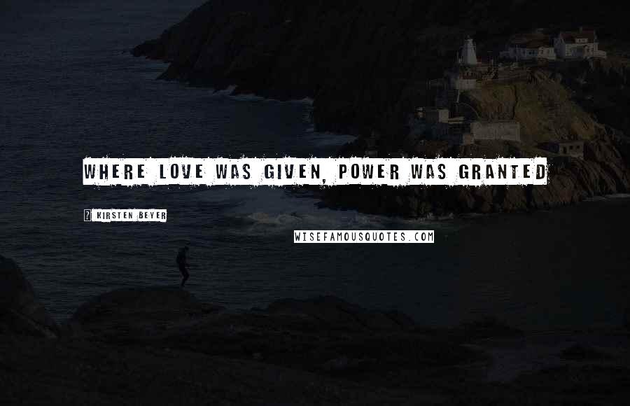 Kirsten Beyer quotes: Where love was given, power was granted Kirsten Beyer quotes: Where love was given, power was granted