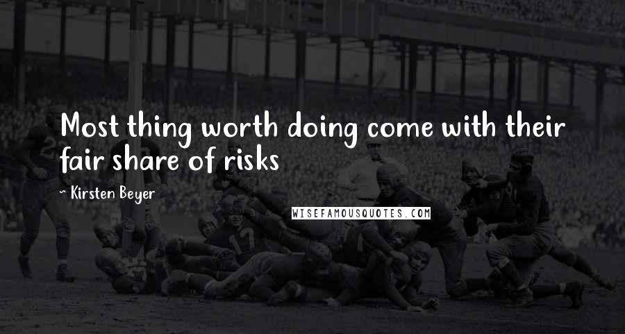 Kirsten Beyer quotes: Most thing worth doing come with their fair share of risks Kirsten Beyer quotes: Most thing worth doing come with their fair share of risks