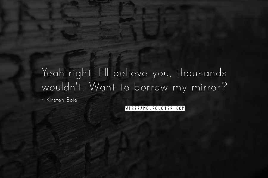 Kirsten Boie quotes: Yeah right. I'll believe you, thousands wouldn't. Want to borrow my mirror?