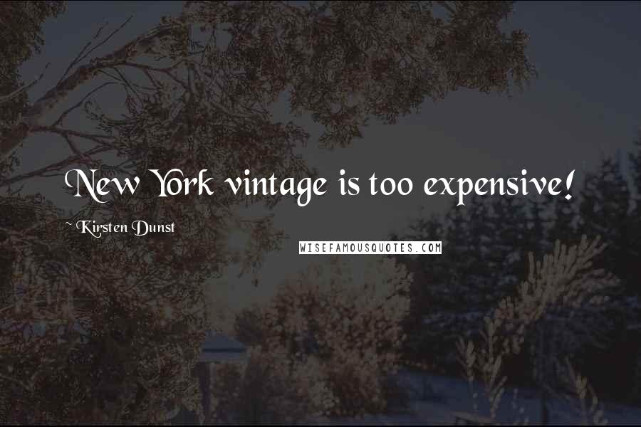 Kirsten Dunst quotes: New York vintage is too expensive!