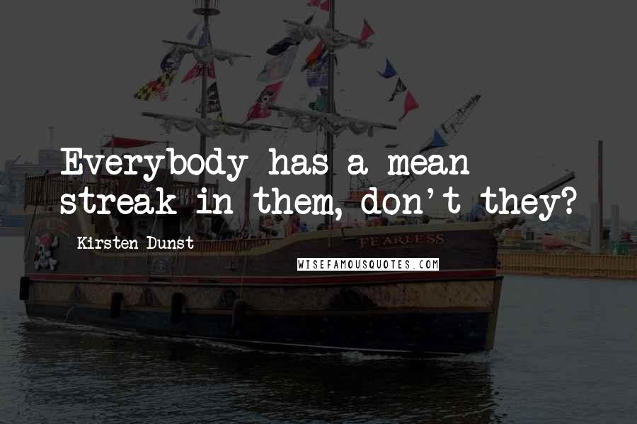 Kirsten Dunst quotes: Everybody has a mean streak in them, don't they?