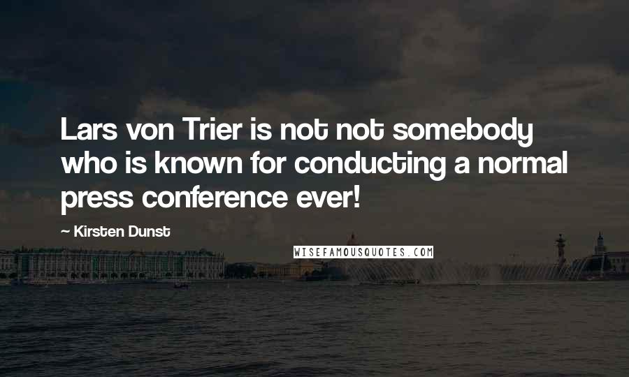 Kirsten Dunst quotes: Lars von Trier is not not somebody who is known for conducting a normal press conference ever!