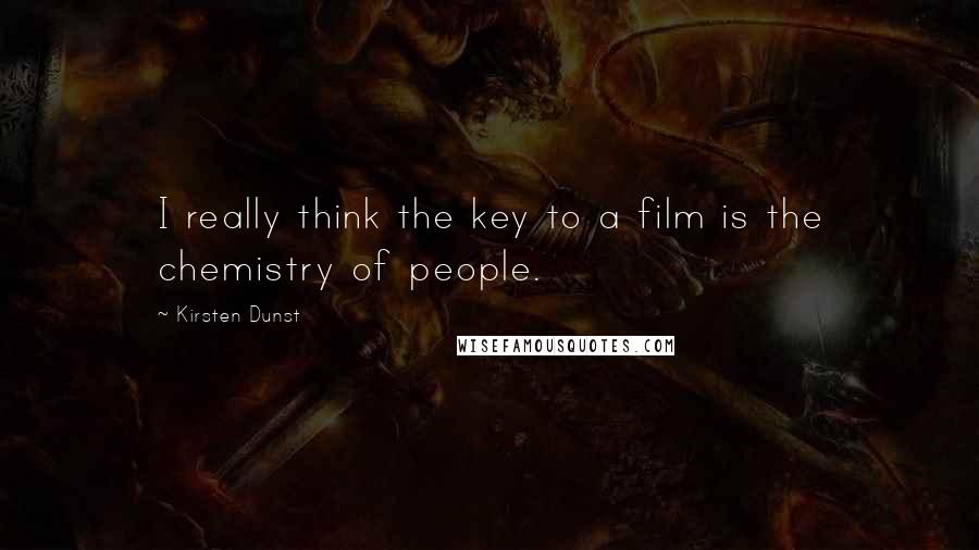 Kirsten Dunst quotes: I really think the key to a film is the chemistry of people.