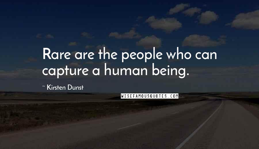 Kirsten Dunst quotes: Rare are the people who can capture a human being.
