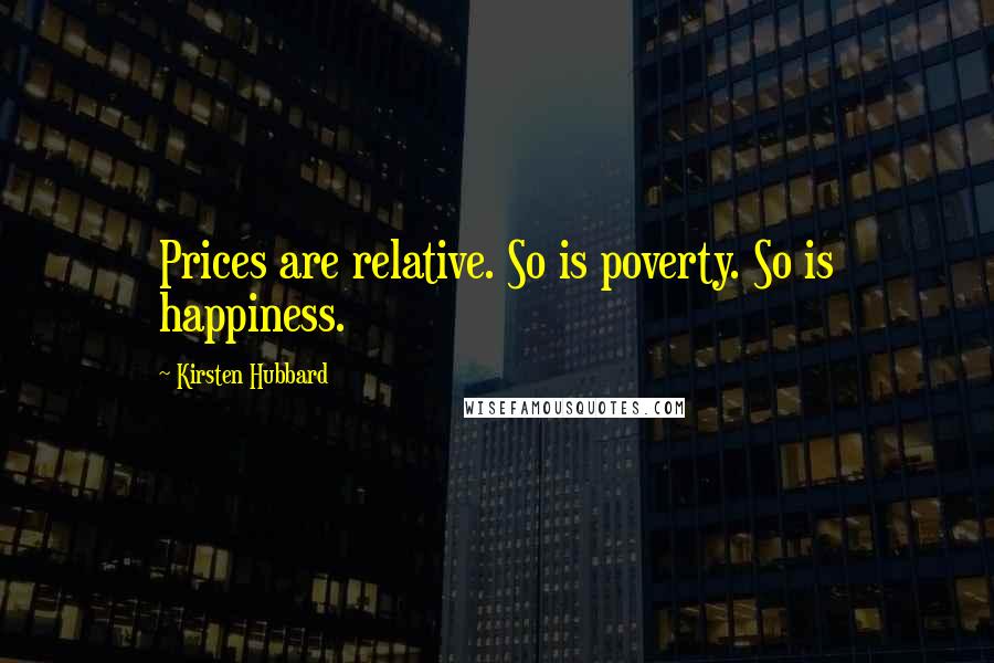 Kirsten Hubbard quotes: Prices are relative. So is poverty. So is happiness.