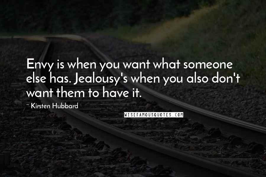 Kirsten Hubbard quotes: Envy is when you want what someone else has. Jealousy's when you also don't want them to have it.