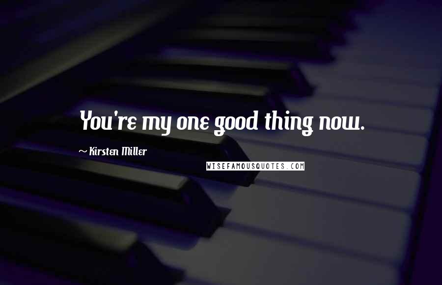 Kirsten Miller quotes: You're my one good thing now.