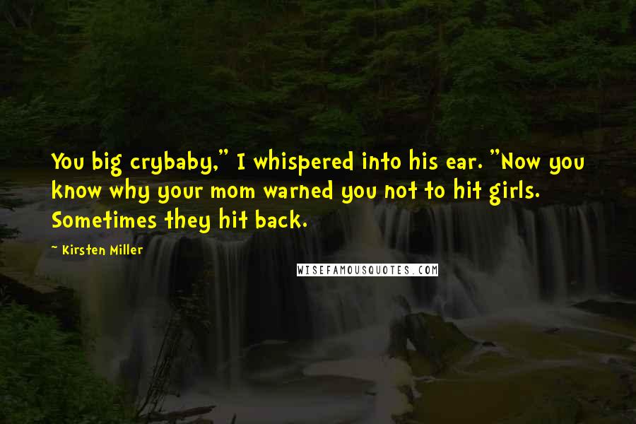 Kirsten Miller quotes: You big crybaby," I whispered into his ear. "Now you know why your mom warned you not to hit girls. Sometimes they hit back.