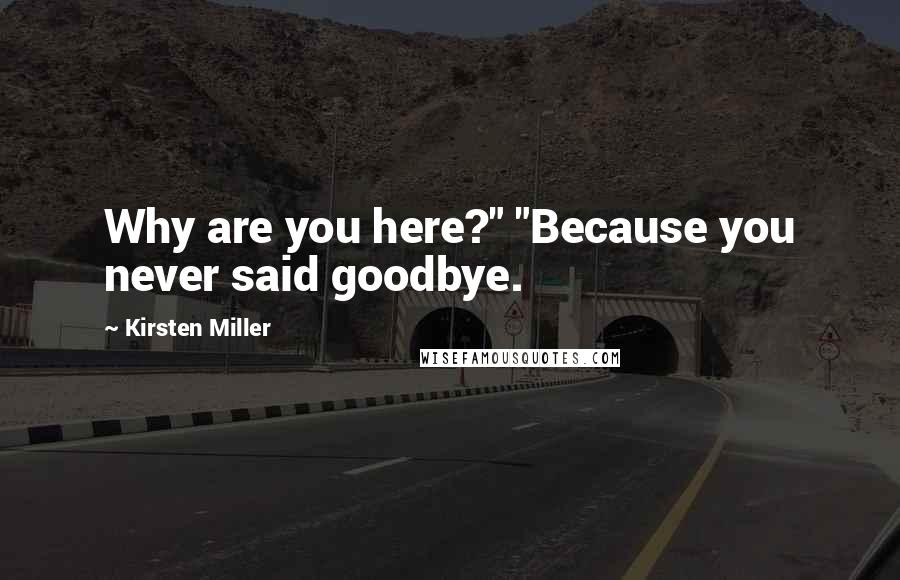 Kirsten Miller quotes: Why are you here?" "Because you never said goodbye.