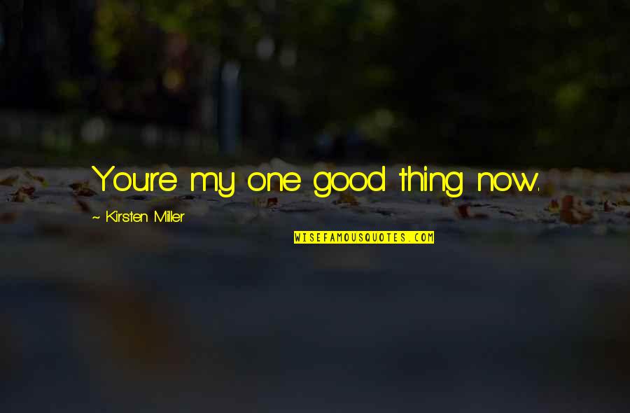Kirsten Miller Quotes By Kirsten Miller: You're my one good thing now.