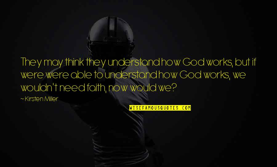 Kirsten Miller Quotes By Kirsten Miller: They may think they understand how God works,