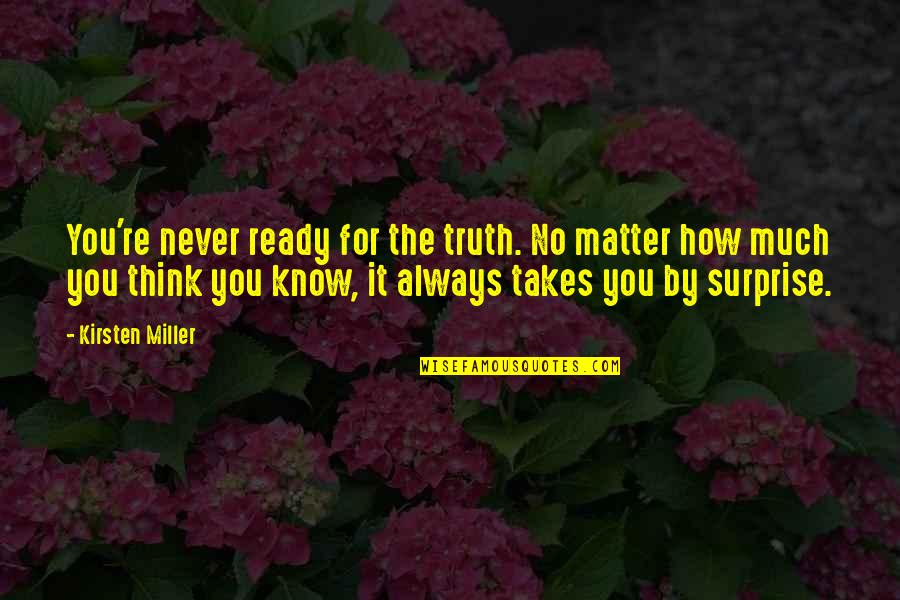 Kirsten Miller Quotes By Kirsten Miller: You're never ready for the truth. No matter