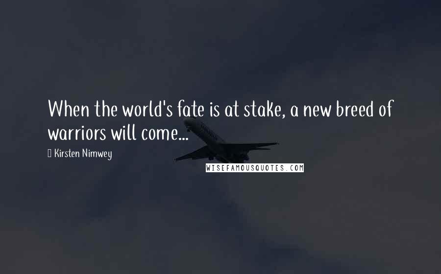 Kirsten Nimwey quotes: When the world's fate is at stake, a new breed of warriors will come...