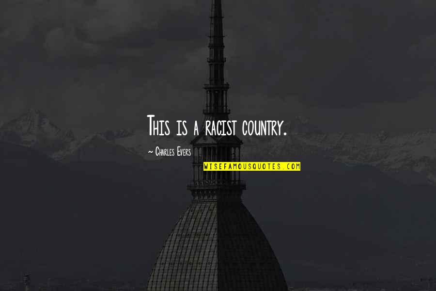 Kirsten Powers Quotes By Charles Evers: This is a racist country. Kirsten Powers Quotes By Charles Evers: This is a racist country.