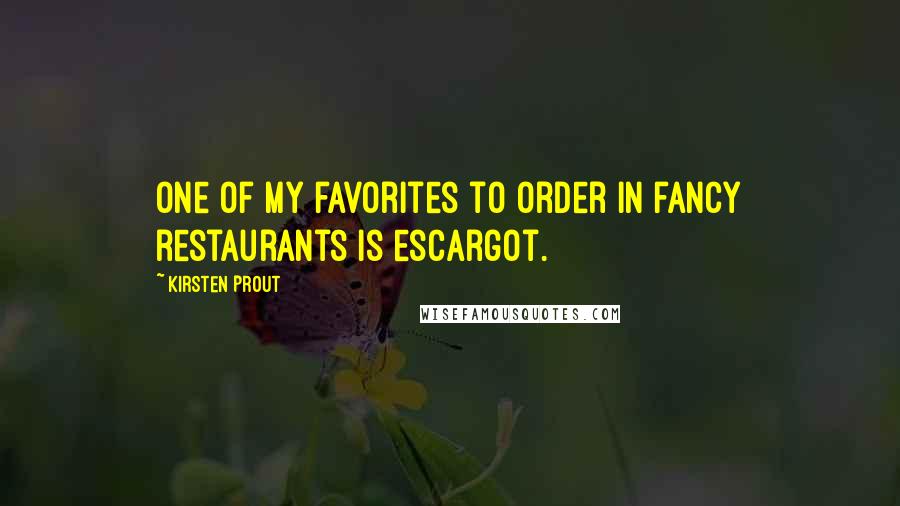 Kirsten Prout quotes: One of my favorites to order in fancy restaurants is escargot.