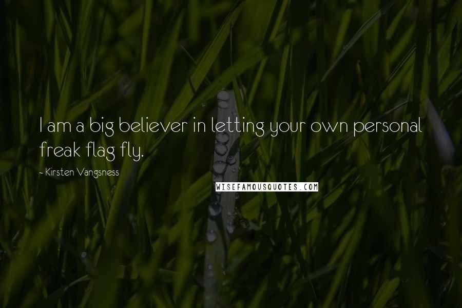 Kirsten Vangsness quotes: I am a big believer in letting your own personal freak flag fly.