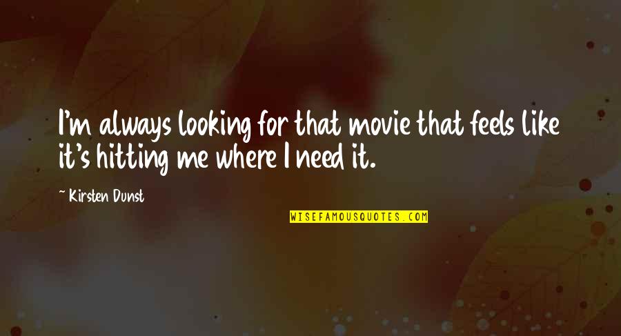 Kirsten's Quotes By Kirsten Dunst: I'm always looking for that movie that feels