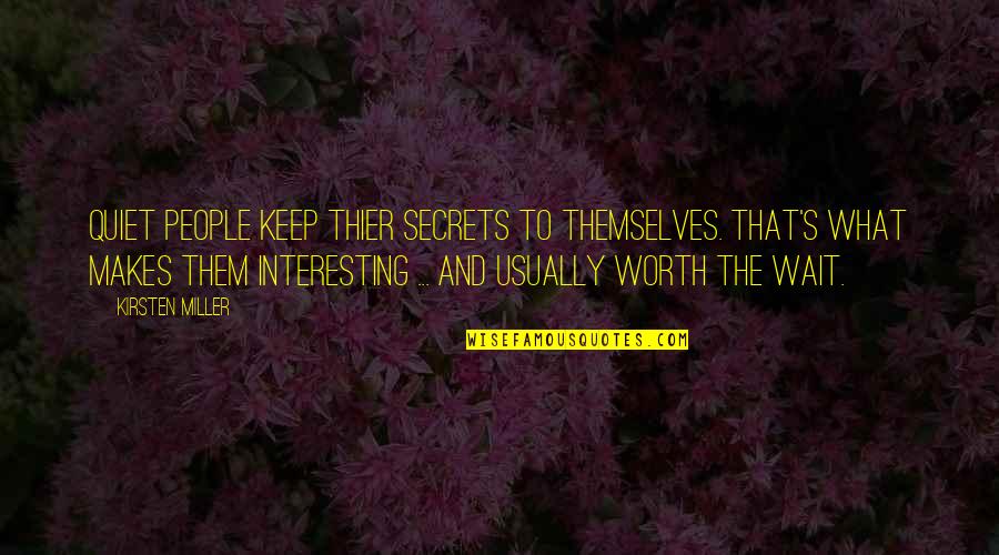 Kirsten's Quotes By Kirsten Miller: Quiet people keep thier secrets to themselves. That's