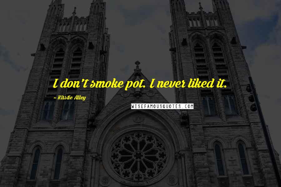 Kirstie Alley quotes: I don't smoke pot. I never liked it.