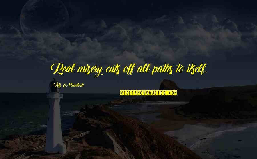 Kirstie Allsopp Quotes By Iris Murdoch: Real misery cuts off all paths to itself. Kirstie Allsopp Quotes By Iris Murdoch: Real misery cuts off all paths to itself.