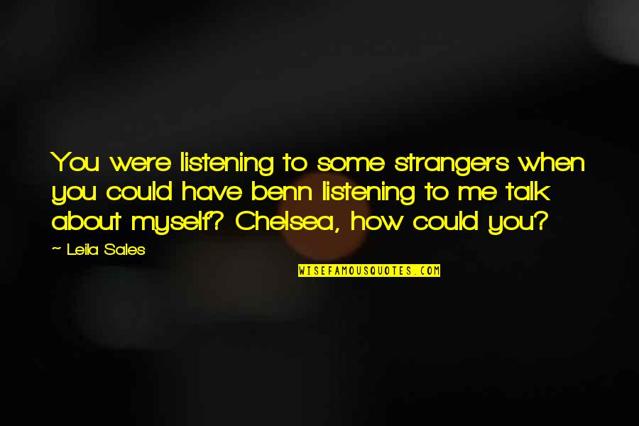 Kirstie Allsopp Quotes By Leila Sales: You were listening to some strangers when you Kirstie Allsopp Quotes By Leila Sales: You were listening to some strangers when you