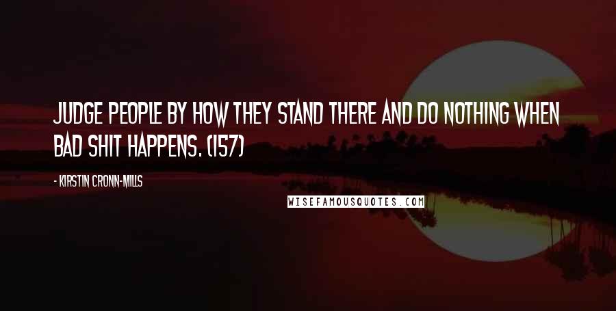 Kirstin Cronn-Mills quotes: Judge people by how they stand there and do nothing when bad shit happens. (157)