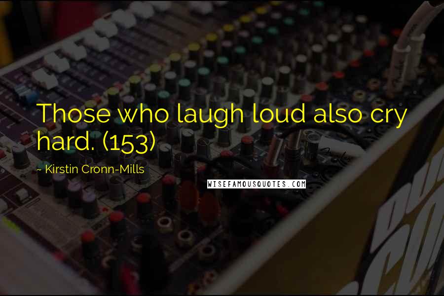 Kirstin Cronn-Mills quotes: Those who laugh loud also cry hard. (153)