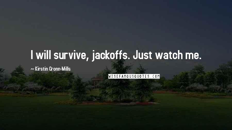 Kirstin Cronn-Mills quotes: I will survive, jackoffs. Just watch me.